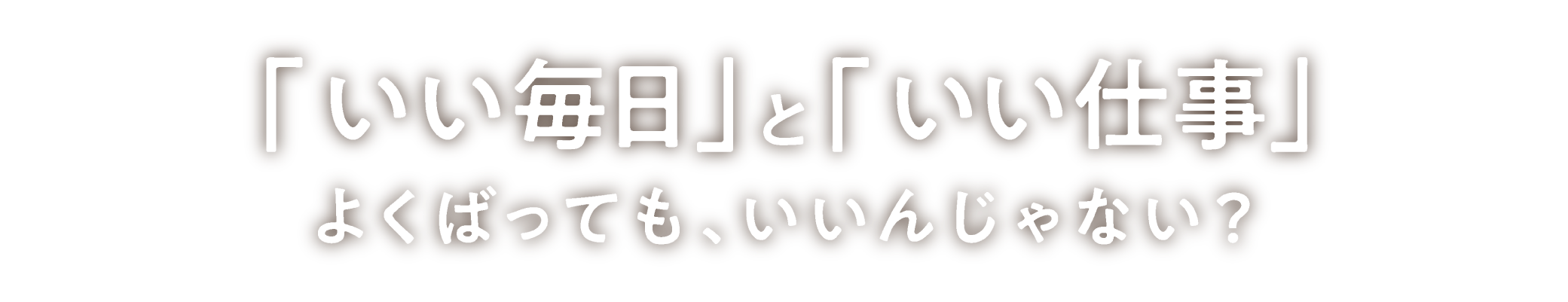 「いい毎日」と「いい仕事」よくばっても、いいんじゃない？